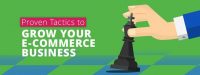 Proven Tactics on Growing Your E-Commerce Biz